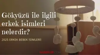 Kulağa hoş gelen erkek bebek isimleri 2025! Gökyüzü ile ilgili erkek isimleri nelerdir?