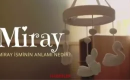Miray ne demek? Miray isminin anlamı nedir, Kuran’da geçiyor mu?